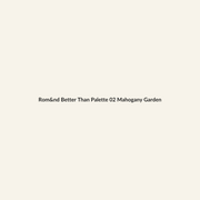Rom&nd Better Than Palette 02 Mahogany Garden - Lymo Maroc